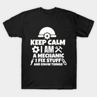 Keep calm I am a mechanic. I fix stuff and know things. T-Shirt